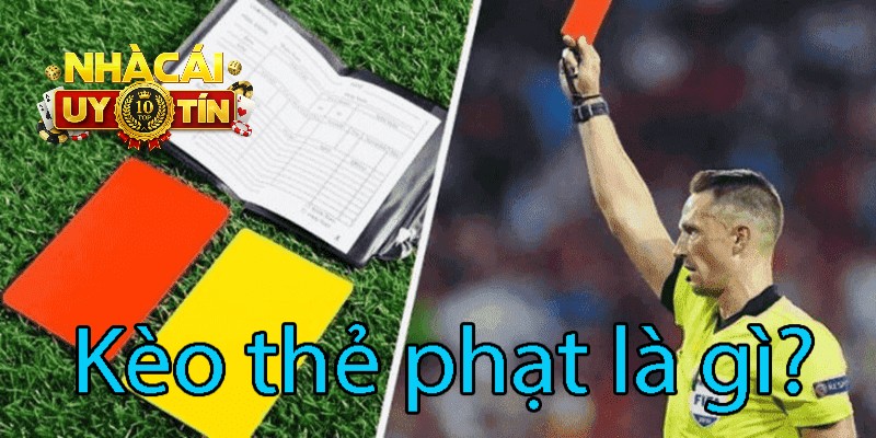 Kèo thẻ phạt là gì? Tìm hiểu cùng Nhà cái uy tín từ các cao thủ cá cược